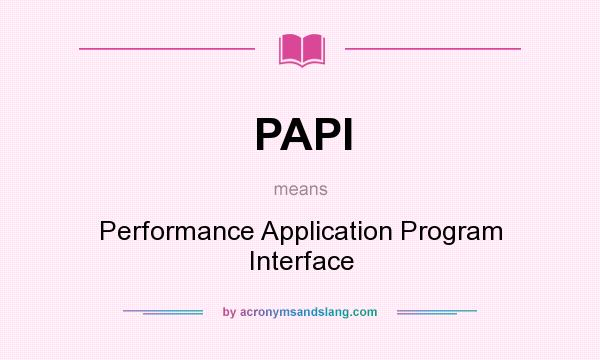 What does PAPI mean? It stands for Performance Application Program Interface