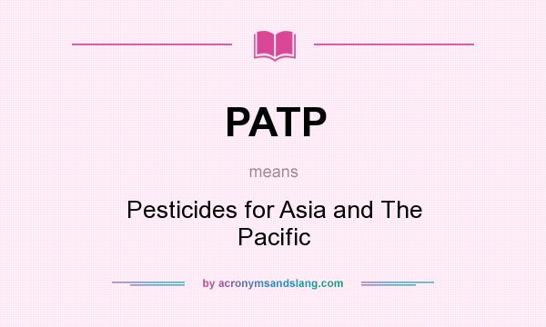 What does PATP mean? It stands for Pesticides for Asia and The Pacific