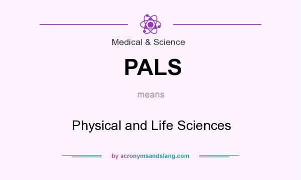 What does PALS mean? It stands for Physical and Life Sciences