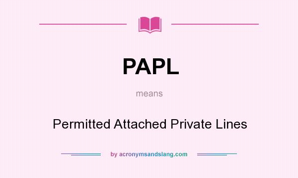 What does PAPL mean? It stands for Permitted Attached Private Lines
