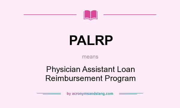 What does PALRP mean? It stands for Physician Assistant Loan Reimbursement Program