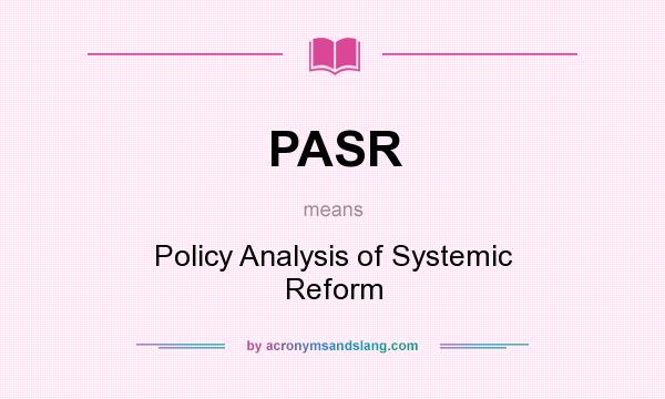 What does PASR mean? It stands for Policy Analysis of Systemic Reform