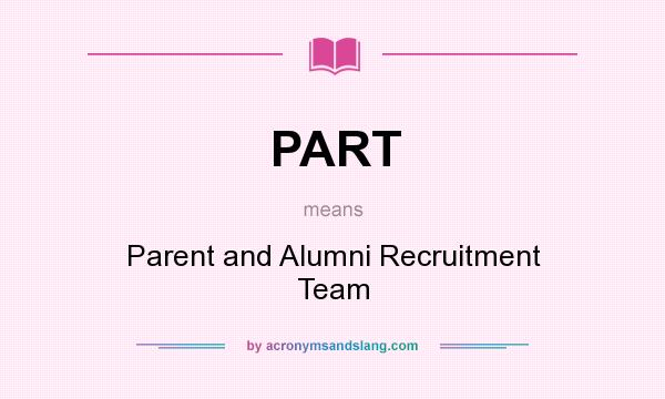 What does PART mean? It stands for Parent and Alumni Recruitment Team