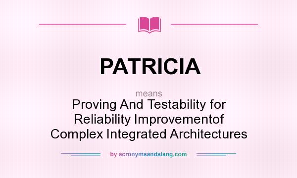 What does PATRICIA mean? It stands for Proving And Testability for Reliability Improvementof Complex Integrated Architectures