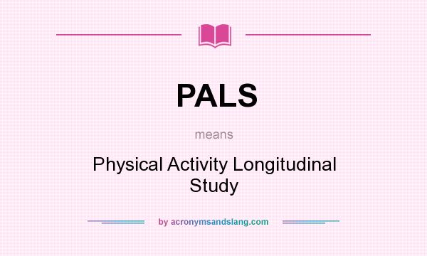 What does PALS mean? It stands for Physical Activity Longitudinal Study