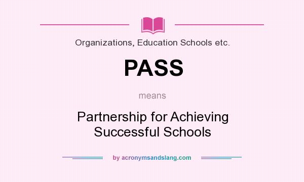 What does PASS mean? It stands for Partnership for Achieving Successful Schools