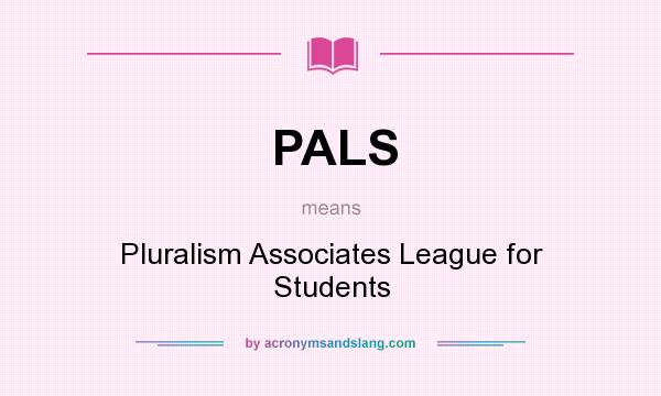 What does PALS mean? It stands for Pluralism Associates League for Students
