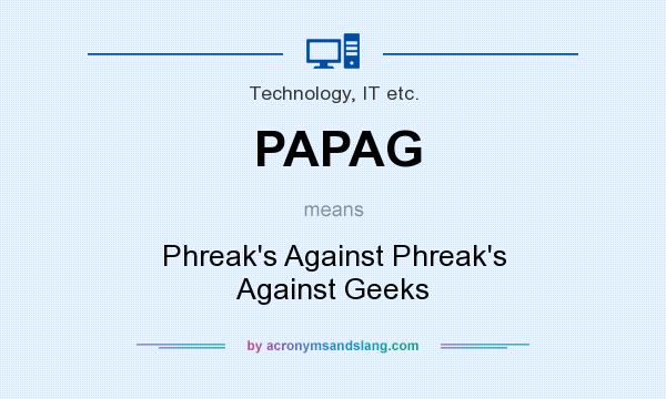 What does PAPAG mean? It stands for Phreak`s Against Phreak`s Against Geeks