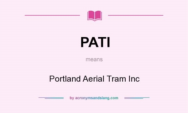 What does PATI mean? It stands for Portland Aerial Tram Inc