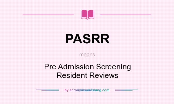 What does PASRR mean? It stands for Pre Admission Screening Resident Reviews