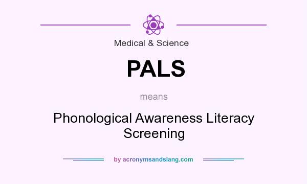 What does PALS mean? It stands for Phonological Awareness Literacy Screening