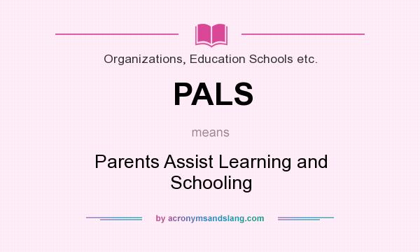 What does PALS mean? It stands for Parents Assist Learning and Schooling