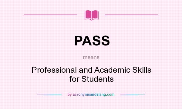 What does PASS mean? It stands for Professional and Academic Skills for Students