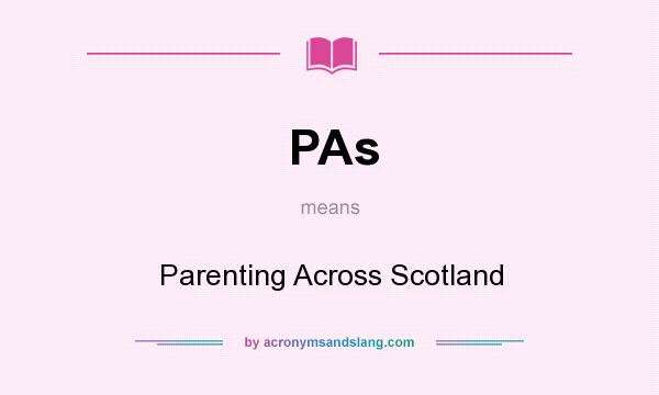 What does PAs mean? It stands for Parenting Across Scotland