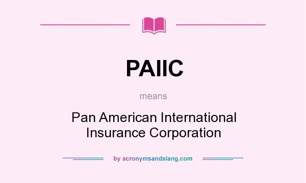What does PAIIC mean? It stands for Pan American International Insurance Corporation