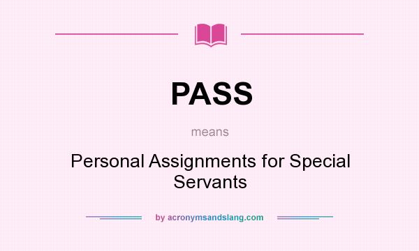 What does PASS mean? It stands for Personal Assignments for Special Servants