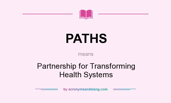 What does PATHS mean? It stands for Partnership for Transforming Health Systems