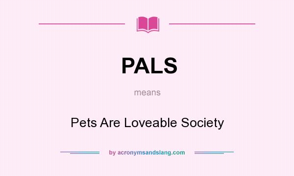 What does PALS mean? It stands for Pets Are Loveable Society