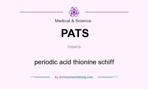 What does PATS mean? It stands for periodic acid thionine schiff