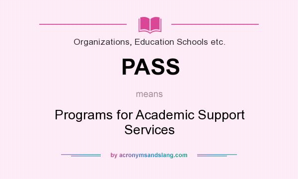 What does PASS mean? It stands for Programs for Academic Support Services
