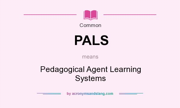 What does PALS mean? It stands for Pedagogical Agent Learning Systems
