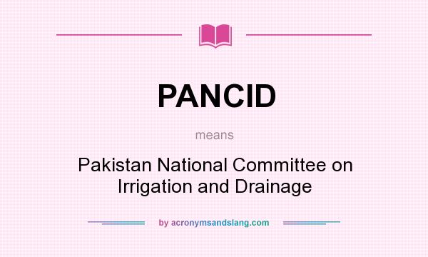 What does PANCID mean? It stands for Pakistan National Committee on Irrigation and Drainage