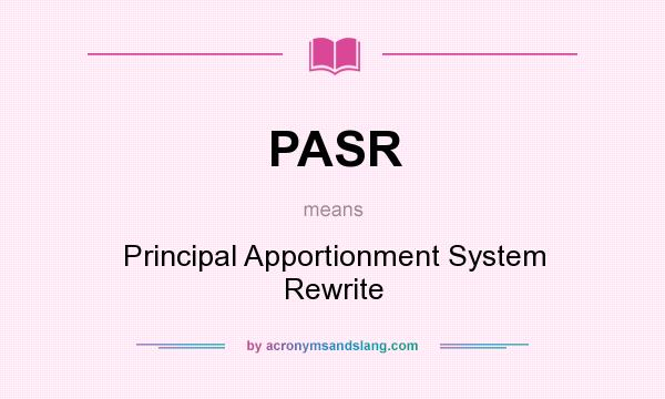 What does PASR mean? It stands for Principal Apportionment System Rewrite