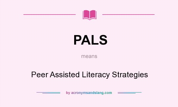 What does PALS mean? It stands for Peer Assisted Literacy Strategies