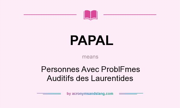 What does PAPAL mean? It stands for Personnes Avec ProblFmes Auditifs des Laurentides