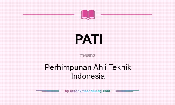 What does PATI mean? It stands for Perhimpunan Ahli Teknik Indonesia