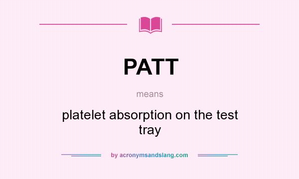 What does PATT mean? It stands for platelet absorption on the test tray