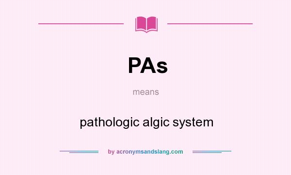 What does PAs mean? It stands for pathologic algic system