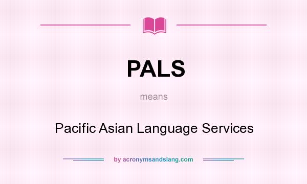 What does PALS mean? It stands for Pacific Asian Language Services