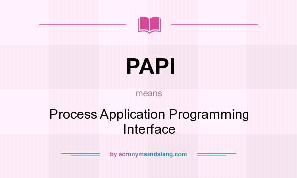 What does PAPI mean? It stands for Process Application Programming Interface