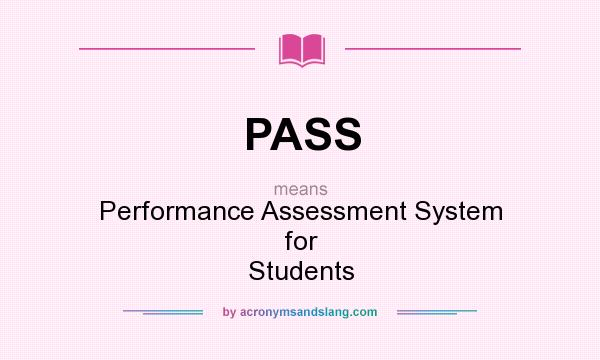 What does PASS mean? It stands for Performance Assessment System for Students