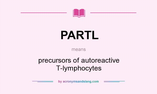 What does PARTL mean? It stands for precursors of autoreactive T-lymphocytes