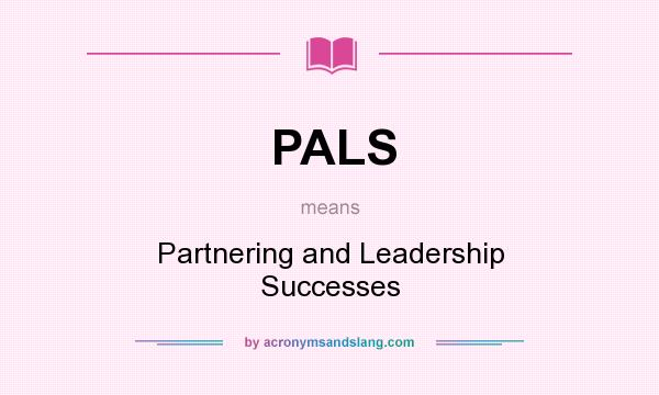 What does PALS mean? It stands for Partnering and Leadership Successes