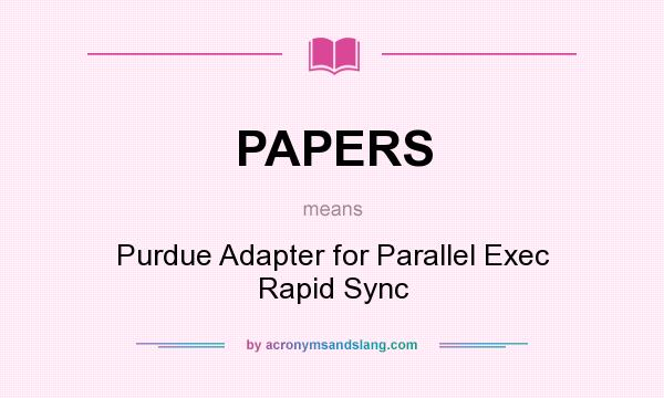 What does PAPERS mean? It stands for Purdue Adapter for Parallel Exec Rapid Sync