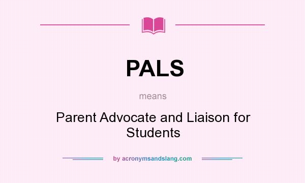 What does PALS mean? It stands for Parent Advocate and Liaison for Students