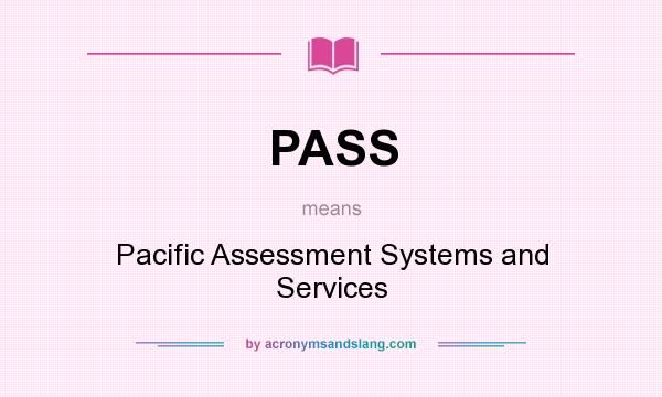 What does PASS mean? It stands for Pacific Assessment Systems and Services