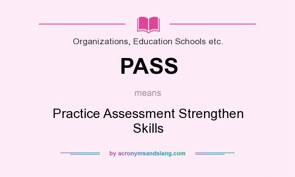 What does PASS mean? It stands for Practice Assessment Strengthen Skills