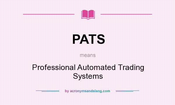 What does PATS mean? It stands for Professional Automated Trading Systems