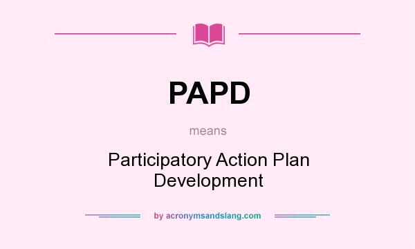 What does PAPD mean? It stands for Participatory Action Plan Development