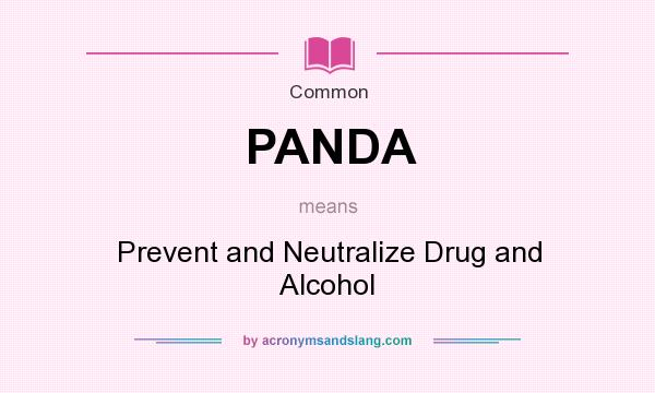 What does PANDA mean? It stands for Prevent and Neutralize Drug and Alcohol