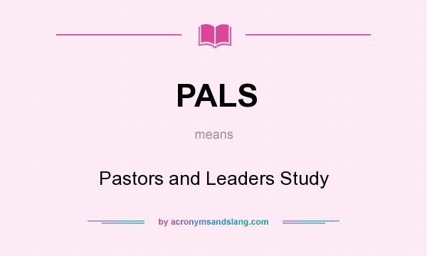 What does PALS mean? It stands for Pastors and Leaders Study