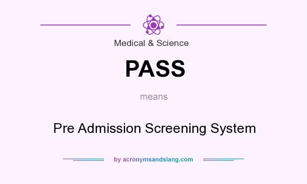 What does PASS mean? It stands for Pre Admission Screening System