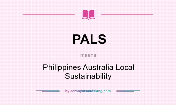 What does PALS mean? It stands for Philippines Australia Local Sustainability