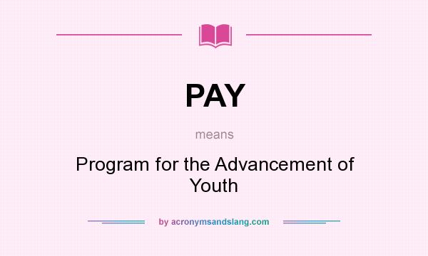 What does PAY mean? It stands for Program for the Advancement of Youth