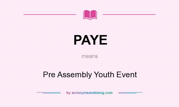 What does PAYE mean? It stands for Pre Assembly Youth Event