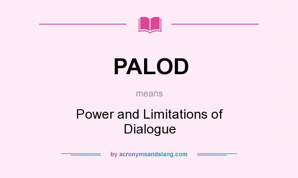 What does PALOD mean? It stands for Power and Limitations of Dialogue